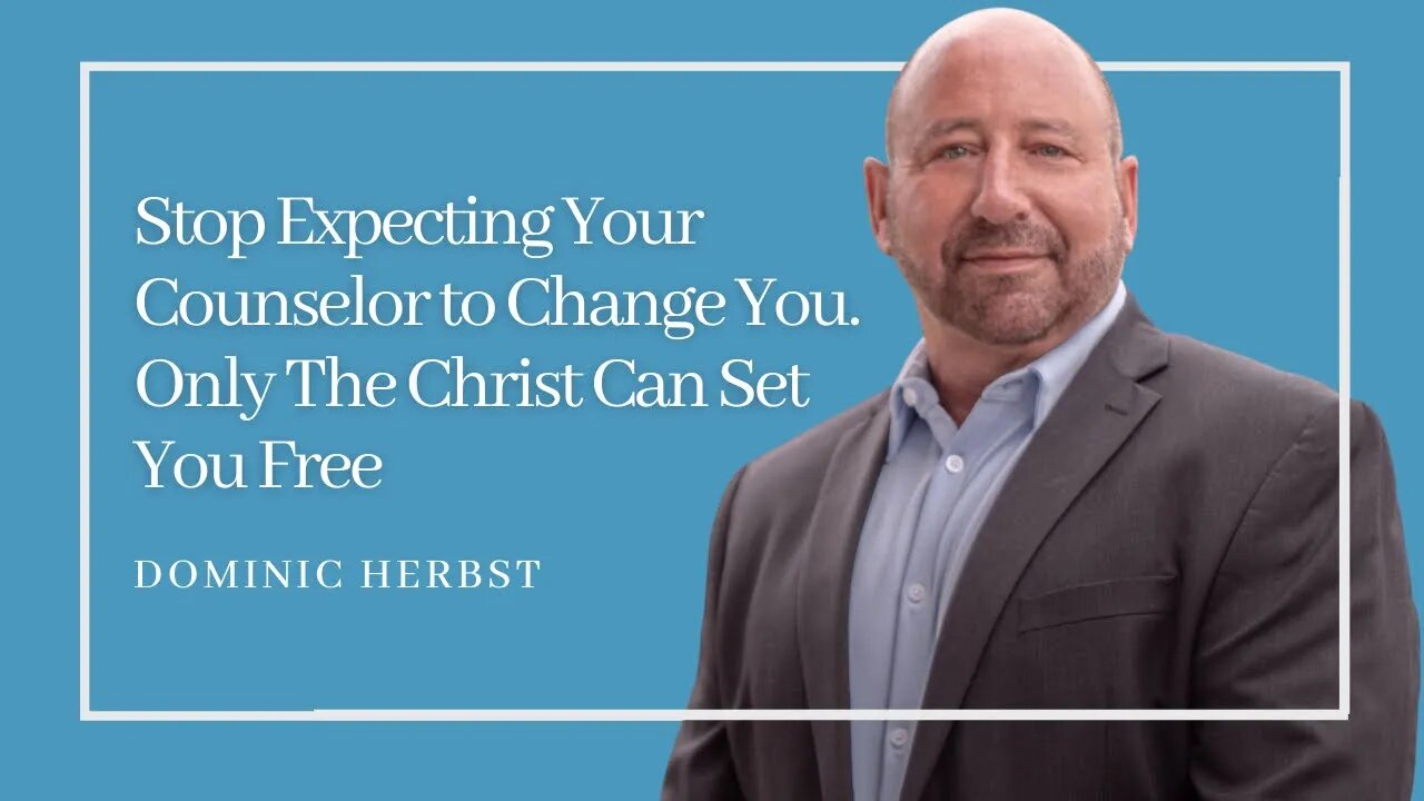 Stop Expecting Your Counselor to Change You - Only The Christ Can Set You Free