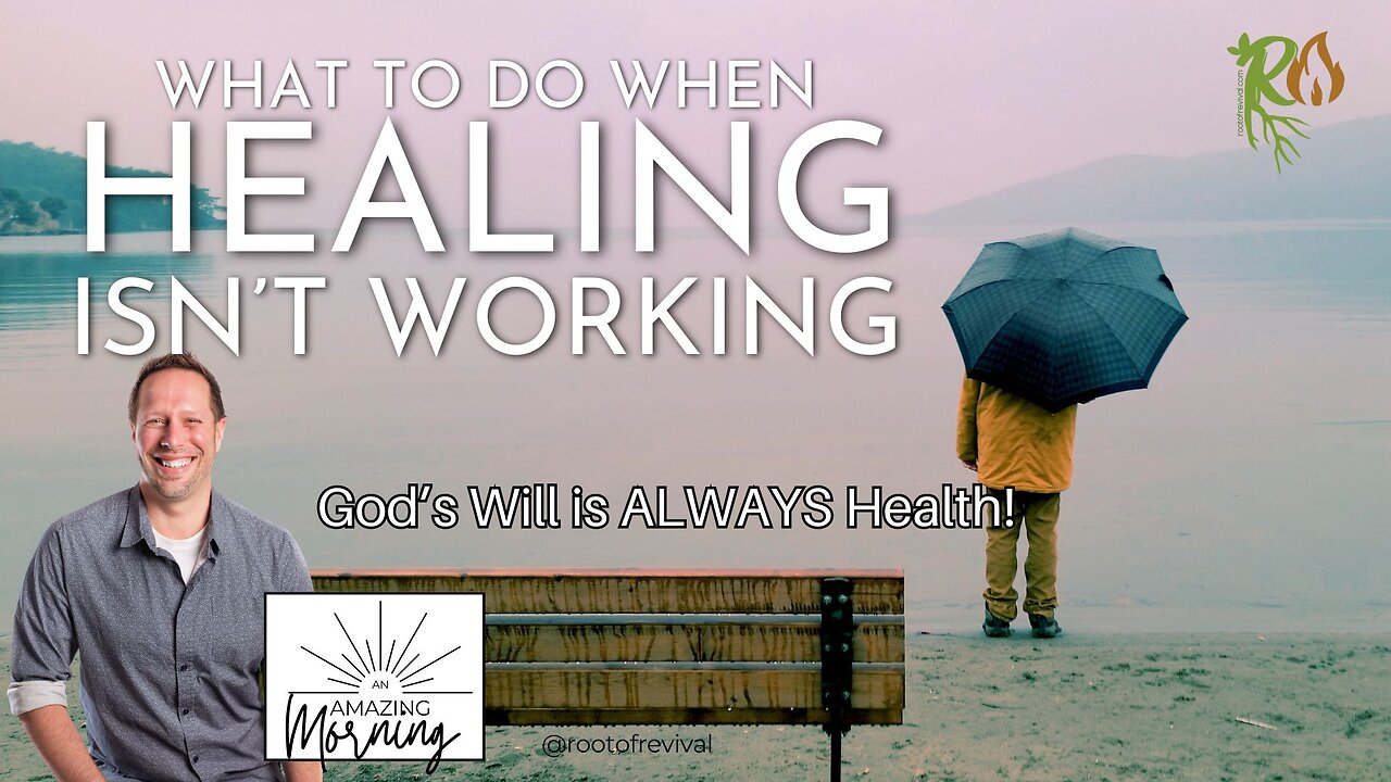 What to do when Healing isn't working -GOD'S WILL IS ALWAYS HEALTH - An AMAZING Morning with Root!