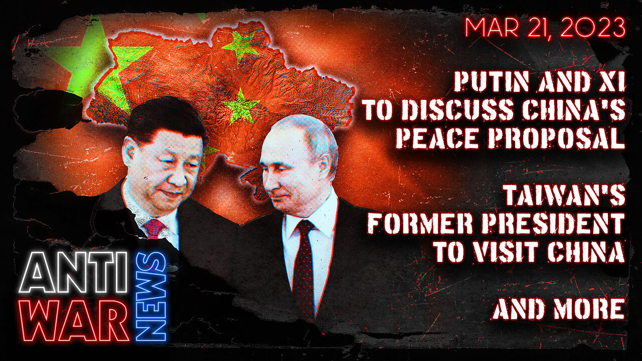 Putin and Xi to Discuss China's Peace Proposal, Taiwan's Former President to Visit China, and More