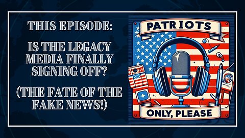 Patriots Only, Please: Is The Legacy Media Signing Off? (The Fate of The Fake News)