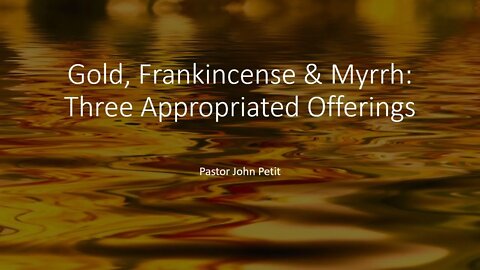 Gold Frankincense & Myrrh Three Appropriated Offerings Part 2