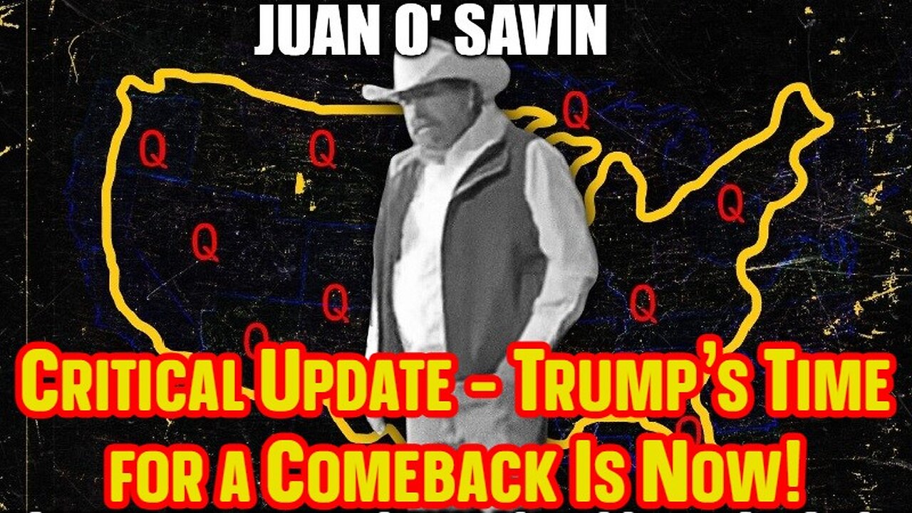 Juan O' Savin Critical Update - Trump's Time for a Comeback Is Now!