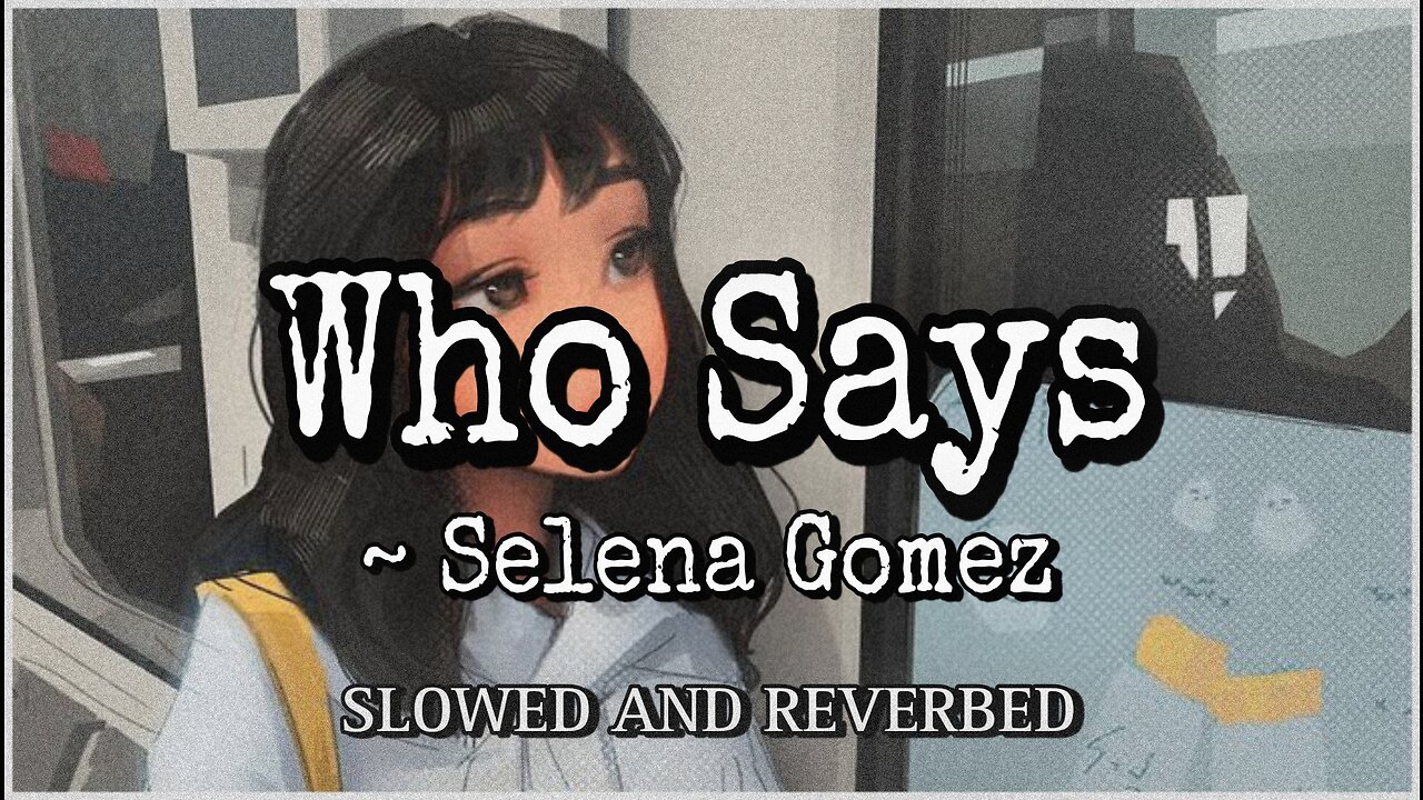 Who Says Full Song | Slowed And Reverbed | Selena Gomez | Lofi Music | Feel The Song