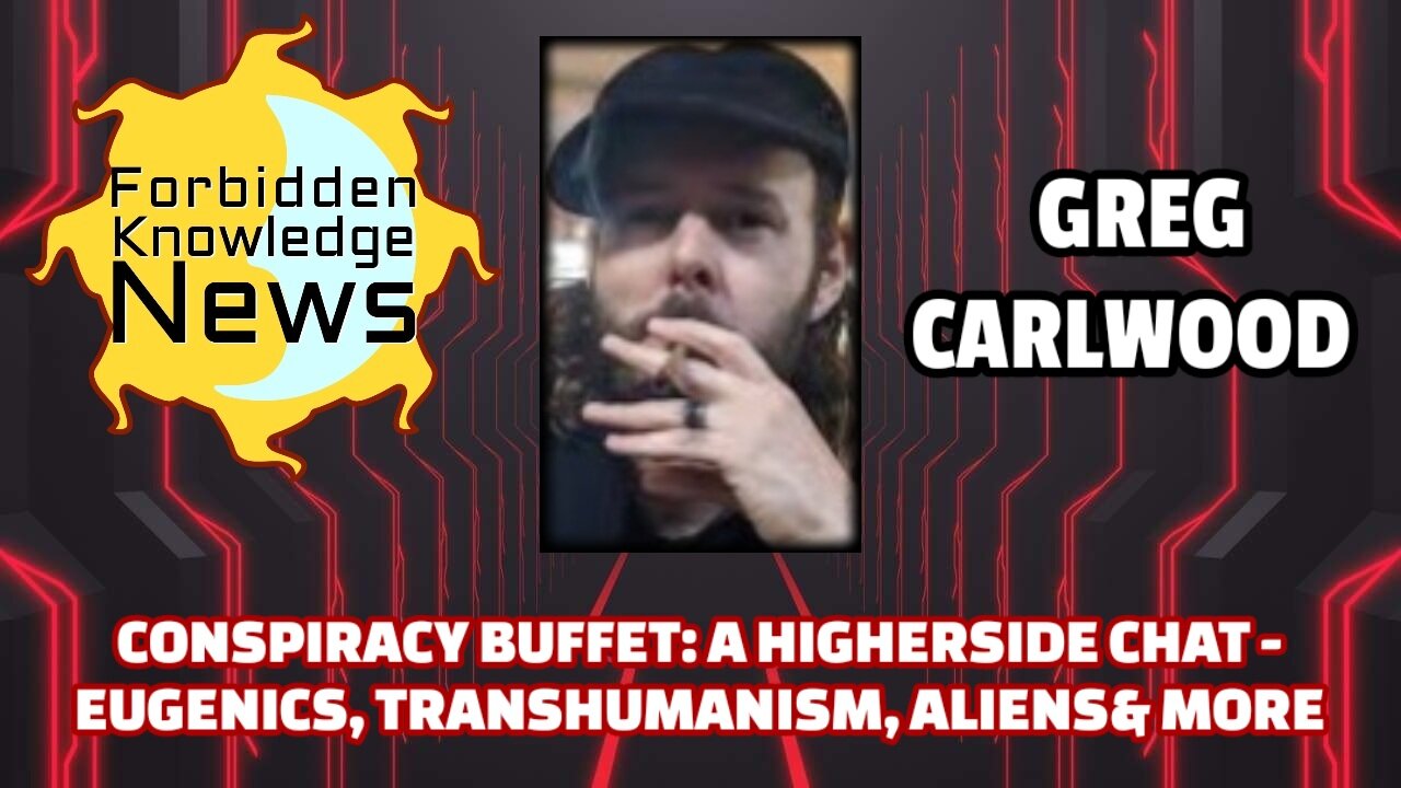 Conspiracy Buffet: A Higherside Chat - Eugenics, Transhumanism, Aliens & More | Greg Carlwood