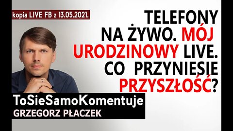 Telefony od Was na żywo. Mój urodzinowy LIVE. Co przyniesie przyszłość?