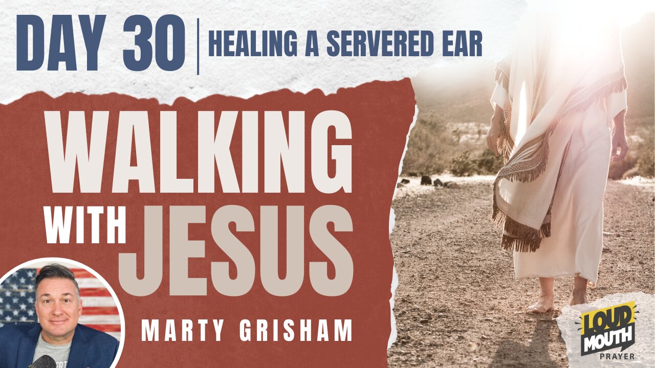 Prayer | Walking With Jesus - Day 30 - HEALING A SEVERED EAR - Marty Grisham of Loudmouth Prayer