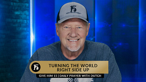 Turning The World Right Side Up | Give Him 15: Daily Prayer with Dutch | June 1, 2023