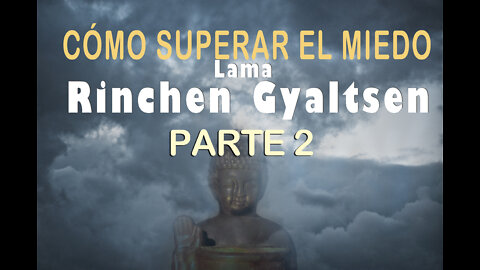 Cómo superar el Miedo - Parte 2 - Por Lama Rinchen Gyaltsen