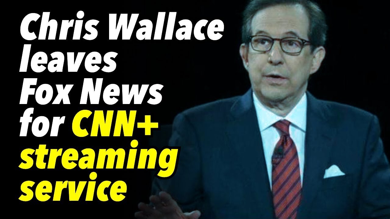 Chris Wallace leaves Fox News for CNN+, CNN's, soon to launch, streaming service