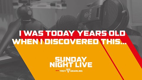 I Was Today Years Old When I Discovered This…Sunday Night Live With Troy Gramling