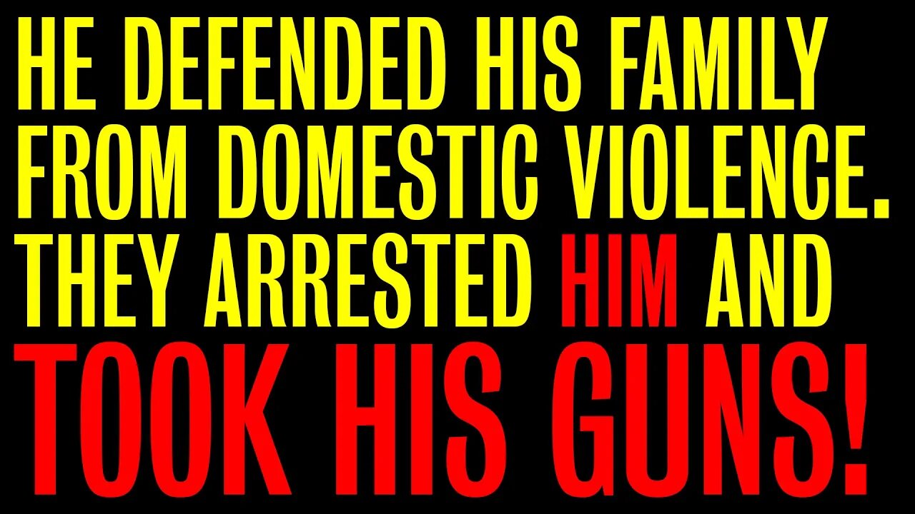 He defended his family from domestic violence; they arrested HIM for domestic violence!