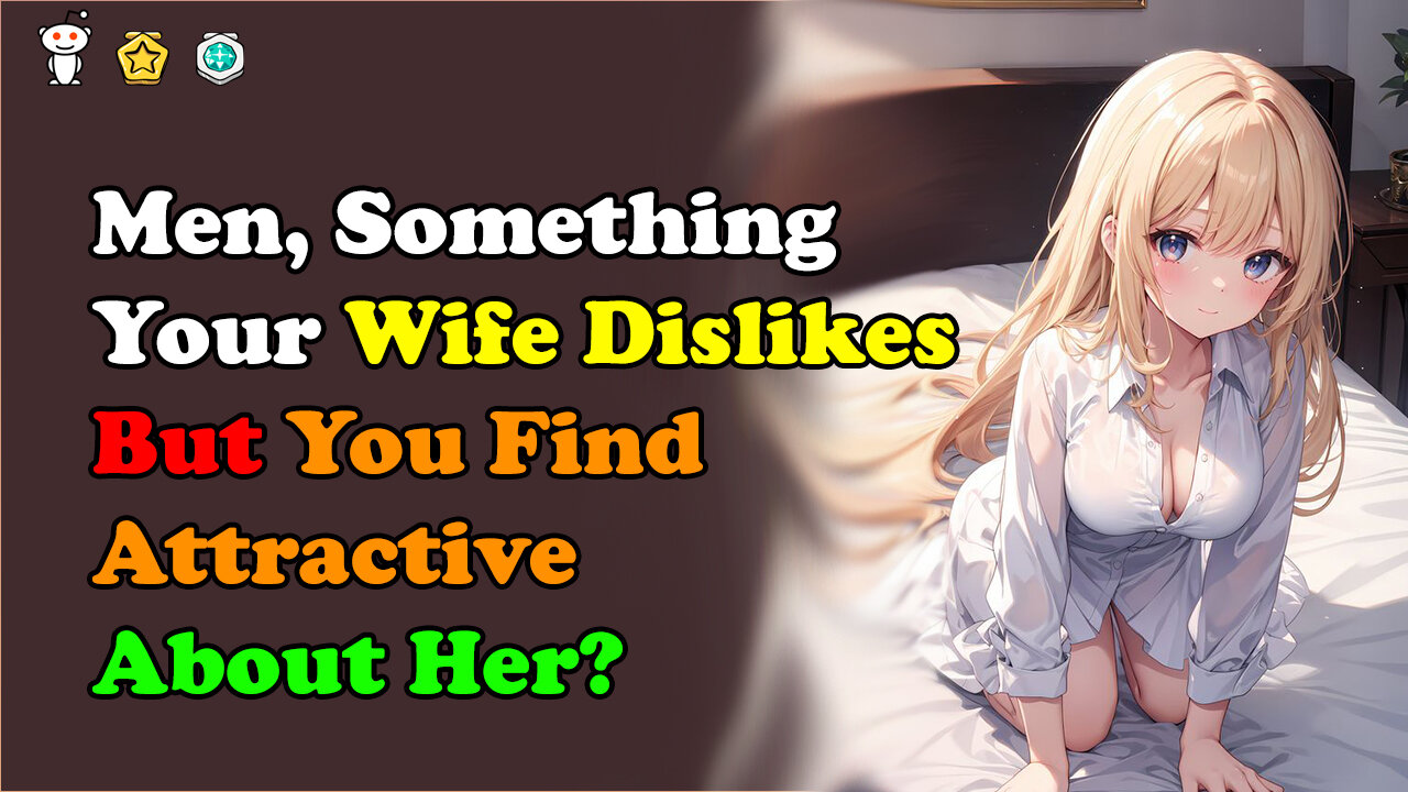 Men, Something Your Wife Dislikes But You Find Attractive About Her?