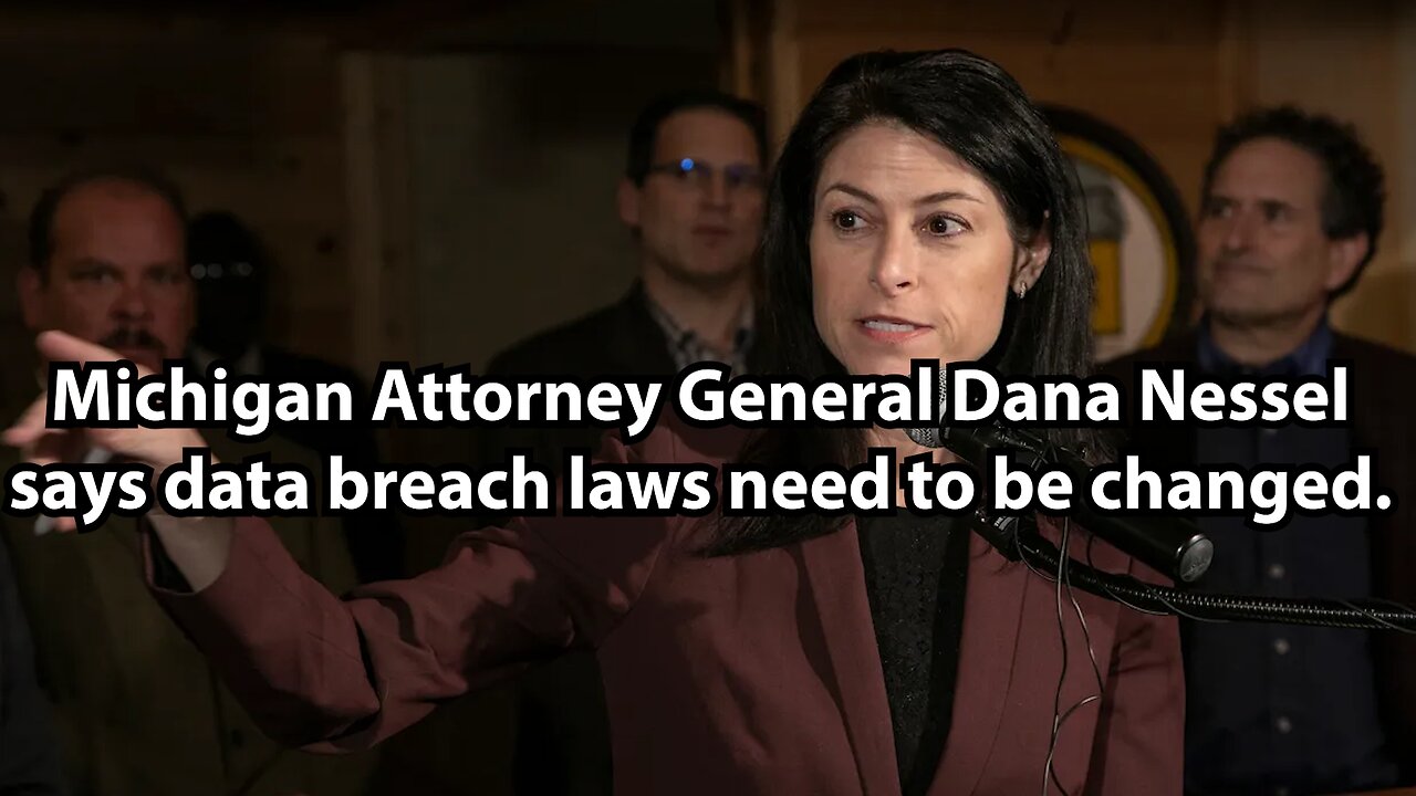 Michigan Attorney General Dana Nessel says data breach laws need to be changed.