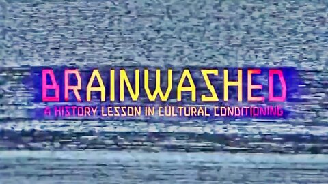 BRAINWASHED · A HISTORY LESSON IN CULTURAL CONDITIONING