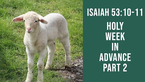 Holy Week in Advance - Part 2. Isaiah 53:10-11. Dr. Andy Woods.