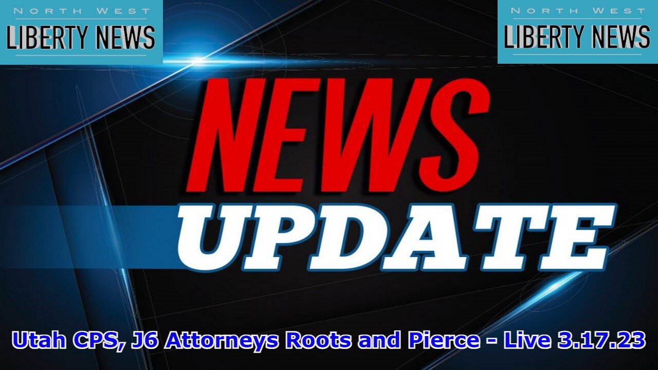 Utah CPS, J6 Attorneys Roots and Pierce, and News Analysis - Live 3.17.23