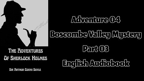 The Boscombe Valley Mystery (Part 03) || The Adventures of Sherlock Holmes by Sir Arthur Conan Doyle