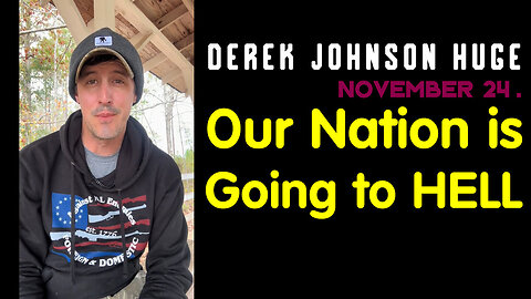 Derek Johnson HUGE - Our Nation is going to HELL 11/25/23..