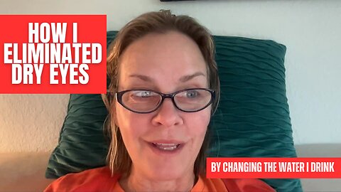 How I Eliminated Dry Eyes By Changing the Water I Drink
