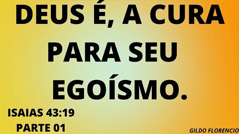 DEUS É, A CURA PARA SEU EGOISMO, ISAÍAS 43:19. DEUS TRATOU DE DAVI PARA NÃO O PERDER NO SEU REINO.