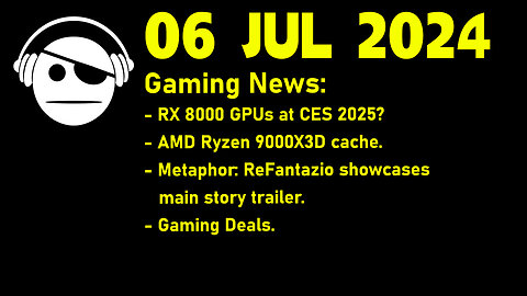 Gaming News | RX 8000 | Ryzen 9000 | Metaphor: ReFantazio | Deals | 06 JUL 2024