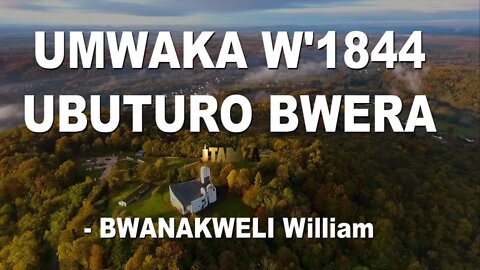 Bwanakweli William - Umwaka w'1844 (Ubuturo Bwera)