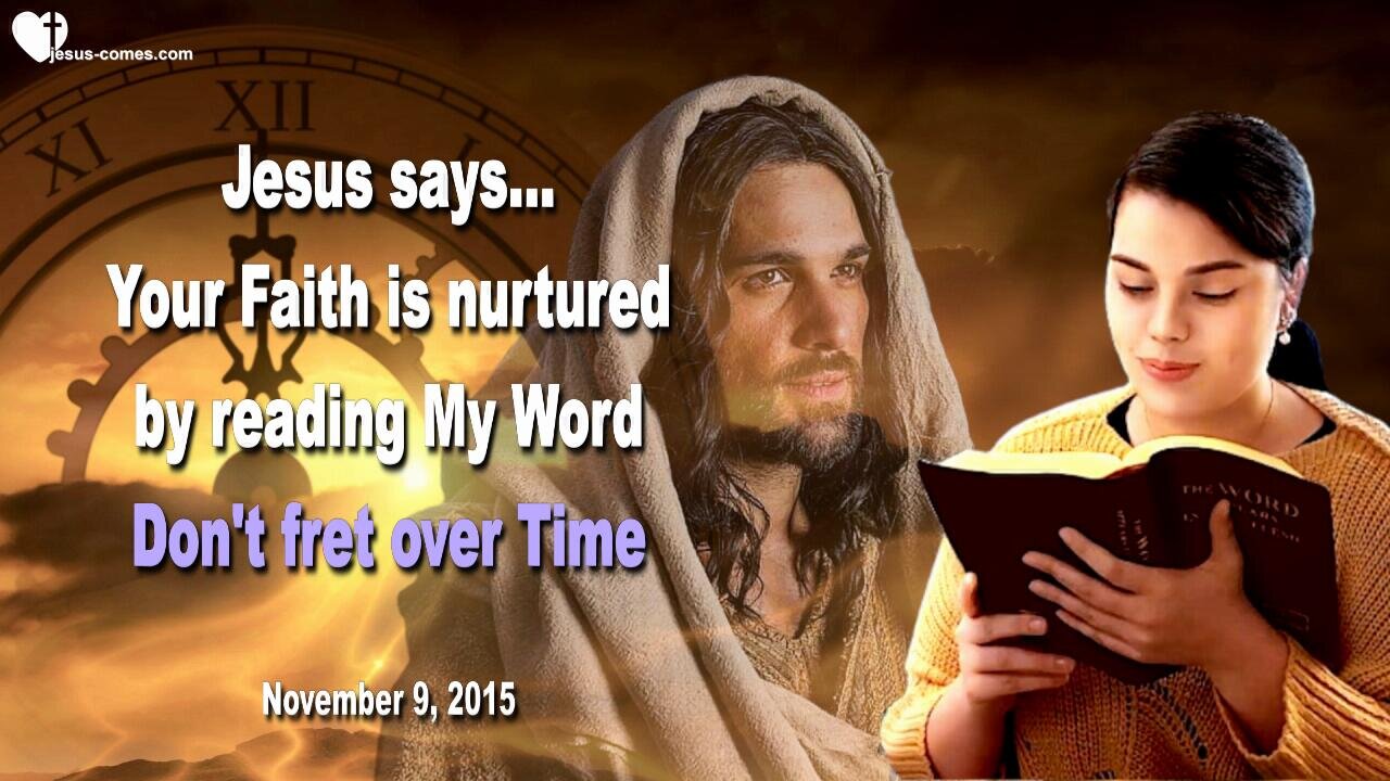 Nov 9, 2015 ❤️ Jesus says... Don't fret over Time!... Your Faith is nurtured by reading My Word