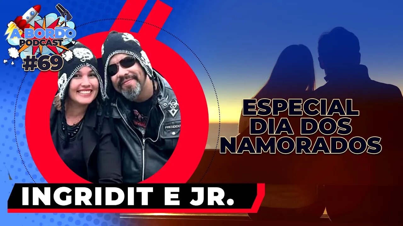 Ingridit e Jr. Especial dia dos namorados - A Bordo Podcast #69