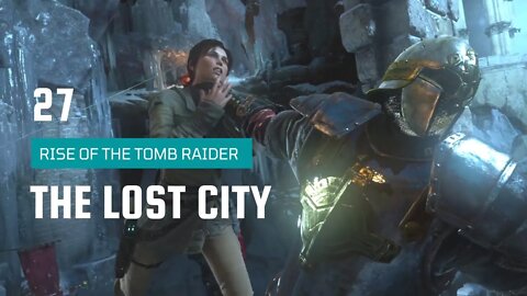 Rise Of The Tomb Raider 27 | Through the Glacier, Into the Hidden city, Breaking In, The Lost City