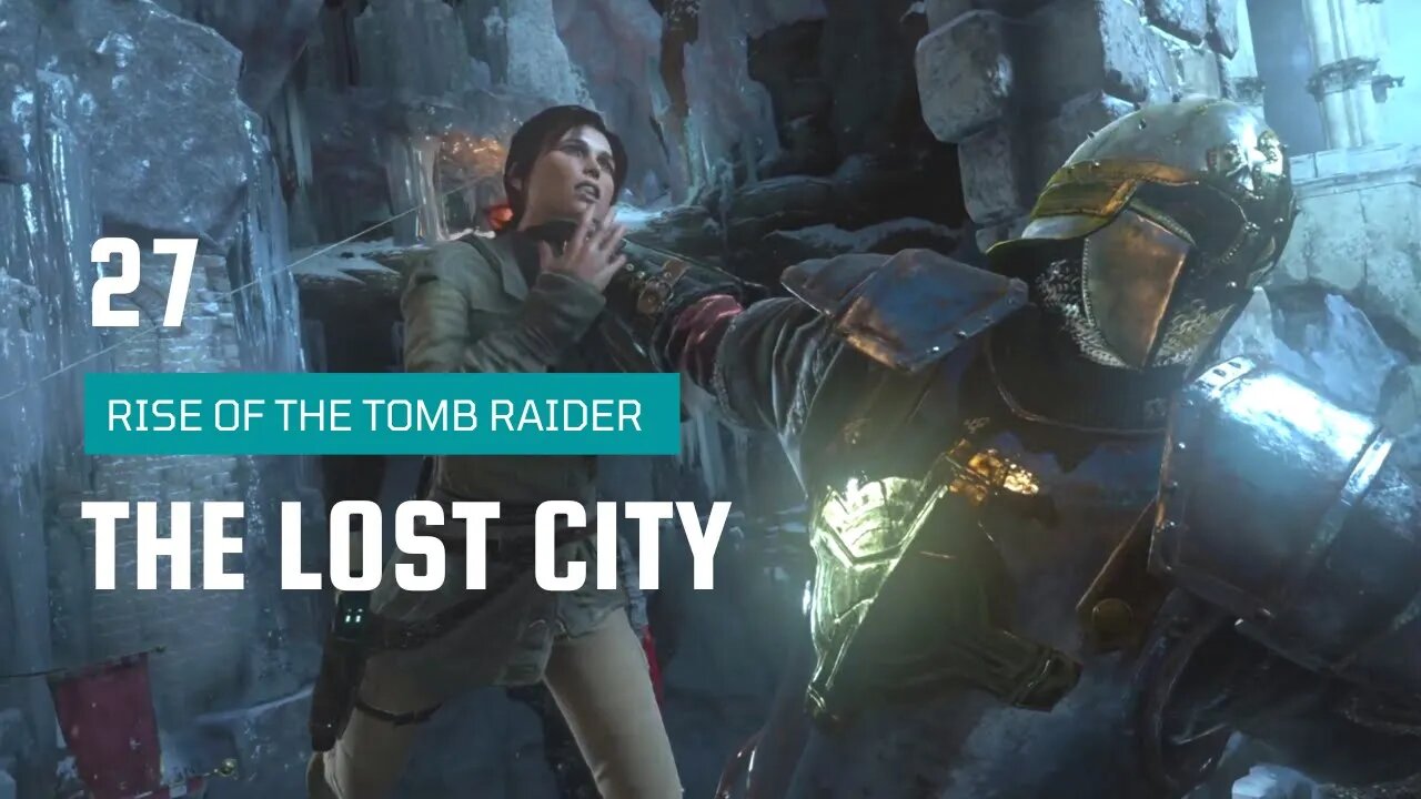 Rise Of The Tomb Raider 27 | Through the Glacier, Into the Hidden city, Breaking In, The Lost City