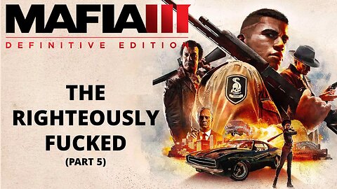 MAFIA 3: DEFINITIVE EDITION - #103 - THE RIGHTEOUSLY FUCKED (Part 5)