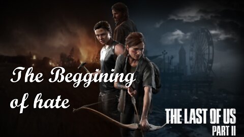 The Beginning Of Hate (The Last Of Us PT 2)