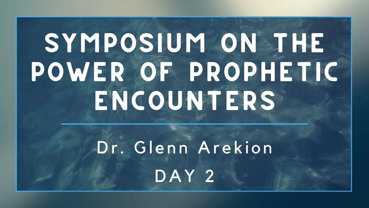 Symposium on the Power of Prophetic Encounters | Dr. Glenn Arekion Day 2