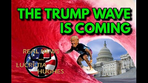 The Trump Wave Is Coming And More... Real News with Lucretia Hughes