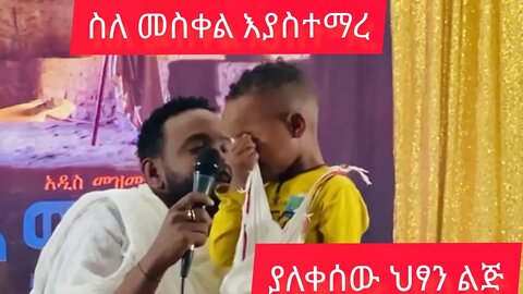 ህፃኑ መምህር ፣ቃለ ሂዎት ያሰማህ