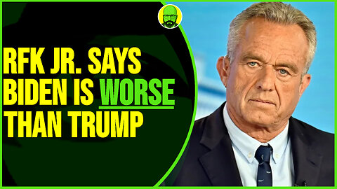 RFK JR. SAYS BIDEN IS WORSE THAN TRUMP
