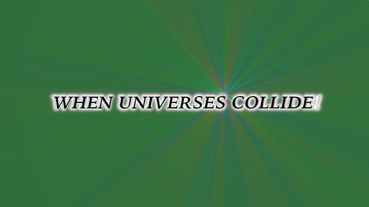 WHEN UNIVERSES COLLIDE