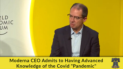 Moderna CEO Admits to Having Advanced Knowledge of the Covid "Pandemic"