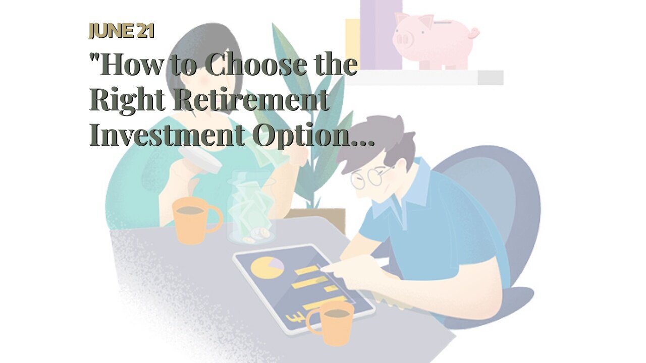 "How to Choose the Right Retirement Investment Options" Can Be Fun For Everyone