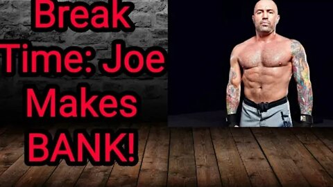 Break Time: Joe Rogan gets PAID