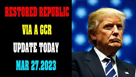 RESTORED REPUBLIC VIA A GCR UPDATE TODAY MAR 27 2023 !!!! - TRUMP NEWS