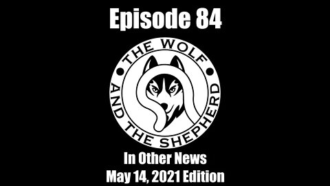 Episode 84 In Other News May 14 2021 Edition