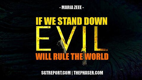 IF WE STAND DOWN, EVIL WILL RULE THE WORLD -- Maria Zeee