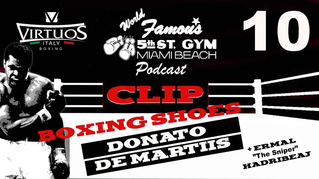 CLIP - WORLD FAMOUS 5th ST GYM PODCAST - EP 010 - DONATO DE MARTIIS - TALKS BOXING SHOES