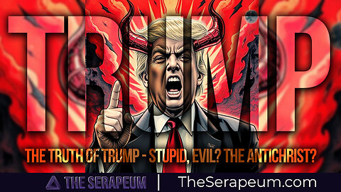 The Truth of Trump - Stupid, Evil? THE Antichrist?