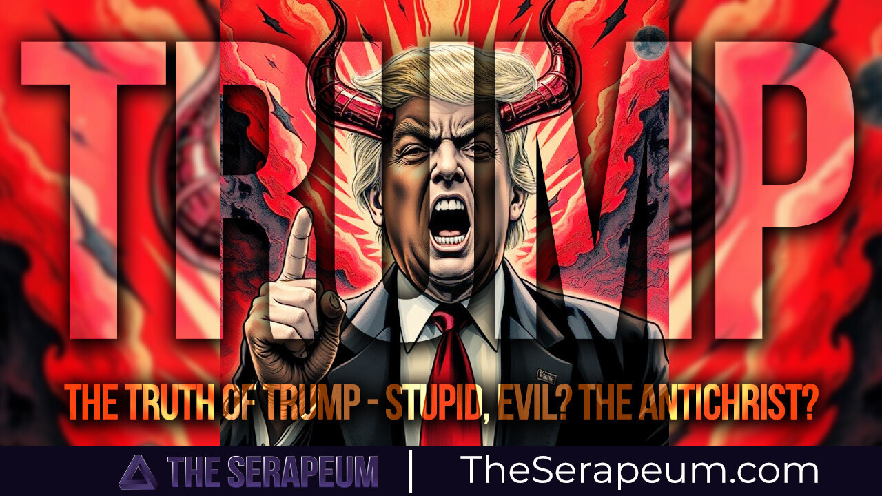 The Truth of Trump - Stupid, Evil? THE Antichrist?