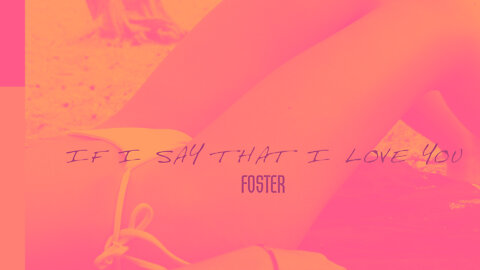 “If I Say That I Love You” by Foster