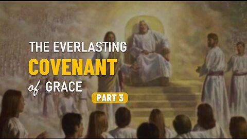 003 THE EVERLASTING COVENANT OF GRACE part 3