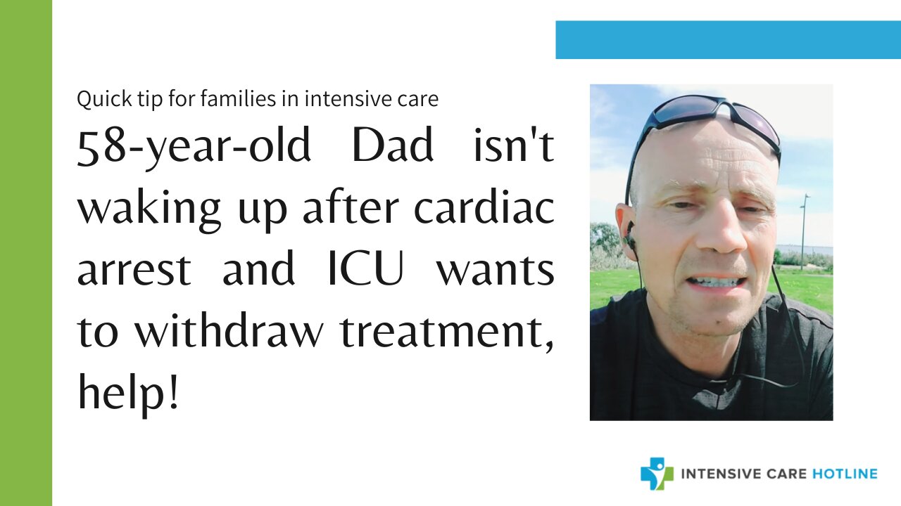 58 year old Dad isn't waking up after cardiac arrest and ICU wants to withdraw treatment, help!