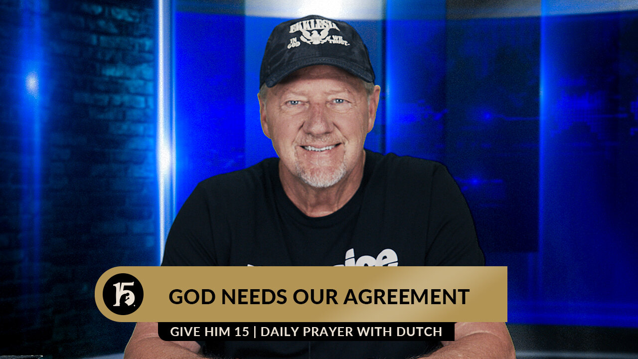 God Needs Our Agreement | Give Him 15: Daily Prayer with Dutch | June 22, 2023